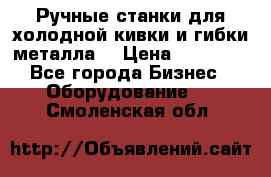 Ручные станки для холодной кивки и гибки металла. › Цена ­ 12 000 - Все города Бизнес » Оборудование   . Смоленская обл.